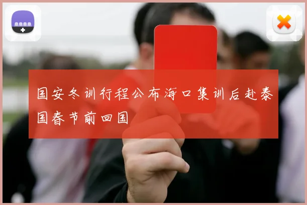 国安冬训行程公布海口集训后赴泰国春节前回国